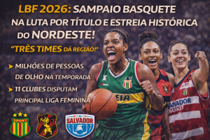 LBF 2026 PROMETE TEMPORADA HISTÓRICA COM TRÊS TIMES DO NORDESTE E FORÇA DO SAMPAIO BASQUETE