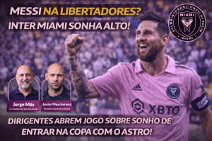 Messi na Libertadores? Inter Miami sonha alto e dirigentes revelam bastidores de conversa com a Conmebol