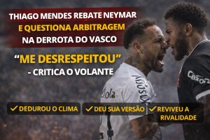 Thiago Mendes Rebate Neymar, Fala em Desrespeito e Questiona Arbitragem Após Derrota do Vasco na Vila