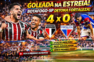 ESTREIA AVASSALADORA NA SÉRIE B: BOTAFOGO-SP GOLEIA O FORTALEZA E MANDA RECADO FORTE NA COMPETIÇÃO