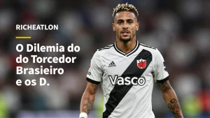 Richarlison no Vasco: O Dilema do Torcedor Brasileiro e os Desafios dos Clube