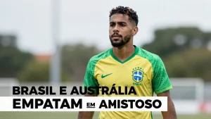 Brasil e Austrália empatam em amistoso frustrante; busca por camisa 10 se acentua