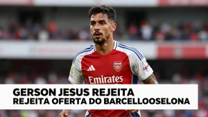 Gerson Jesus rejeita oferta do Barcelona e prefere Arsenal ou retorno ao Brasil